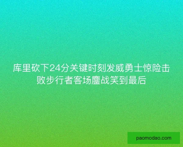 库里砍下24分关键时刻发威勇士惊险击败步行者客场鏖战笑到最后