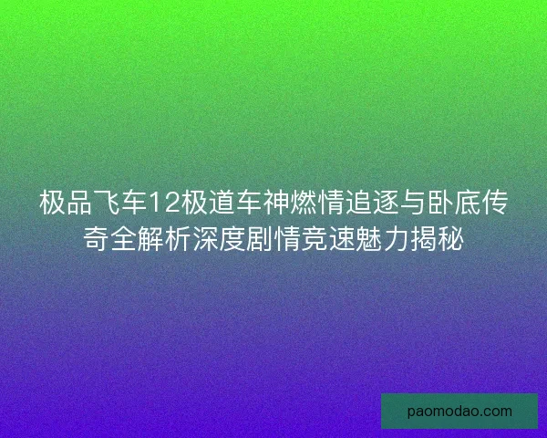 极品飞车12极道车神燃情追逐与卧底传奇全解析深度剧情竞速魅力揭秘