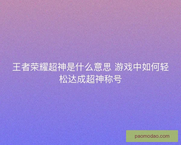王者荣耀超神是什么意思 游戏中如何轻松达成超神称号